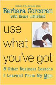 Use What You've Got, and Other Business Lessons I Learned from My Mom by Barbara Ann Corcoran, Bruce Corcoran