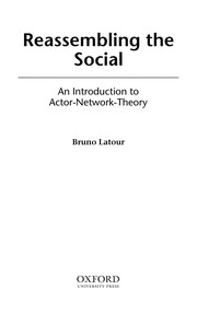REASSEMBLING THE SOCIAL: AN INTRODUCTION TO ACTOR-NETWORK-THEORY by Bruno Latour