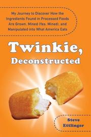 Cover of: Twinkie, Deconstructed: My Journey to Discover How the Ingredients Found in Processed Foods Are Grown, Mined (Yes, Mined), and Manipulated Into What America Eats