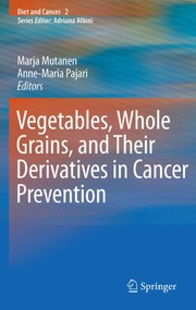 Vegetables, Whole Grains, and Their Derivatives in Cancer Prevention by Marja Mutanen