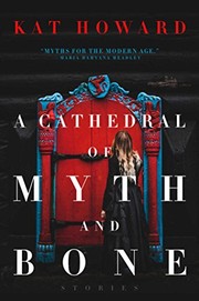 Cover of: A Cathedral of Myth and Bone: Stories by Kat Howard