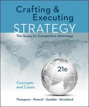 Crafting & Executing Strategy: The Quest for Competitive Advantage: Concepts and Cases by Arthur A. Thompson Jr, Margaret Peteraf Leon E. Williams Professor of Management, John E Gamble, A. J. Strickland III