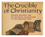 Cover of: The crucible of Christianity: Judaism, Hellenism, and the historical background to the Christian faith