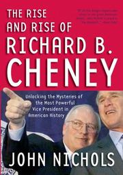 The rise and rise of Richard B. Cheney : unlocking the mysteries of the most powerful vice president in American history