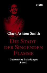 Cover of: Die Stadt der singenden Flamme: Gesammelte Erzählungen 1 by Clark Ashton Smith