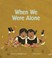Cover of: When we were alone