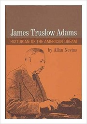 James Truslow Adams: historian of the American dream by Allan Nevins, James Truslow Adams