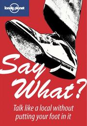 Cover of: Say what?: talk like a local without putting your foot in it.