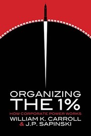 Cover of: Organizing the 1%: How Corporate Power Works