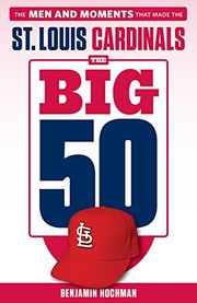 Cover of: The Big 50 : St. Louis Cardinals: The Men and Moments that Made the St. Louis Cardinals