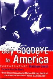 Say goodbye to America : the sensational and untold story behind the assassination of John F. Kennedy