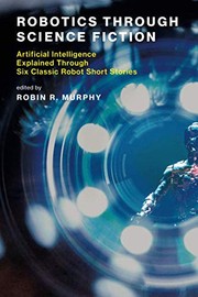 Cover of: Robotics Through Science Fiction: Artificial Intelligence Explained Through Six Classic Robot Short Stories