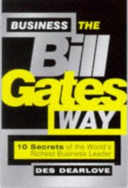 Business the Bill Gates way : 10 secrets of the world's richest business leader