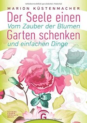 Cover of: Der Seele einen Garten schenken: Vom Zauber der Blumen und einfachen Dinge