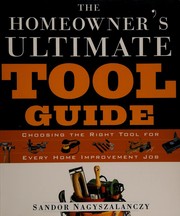 Cover of: The Homeowner’s Ultimate Tool Guide: Choosing the Right Tool for Every Home Improvement Job