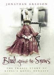 Blood against the snows : the tragic story of Nepal's royal dynasty