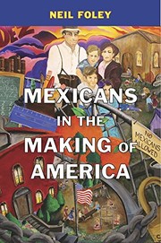 Mexicans in the Making of America by Neil Foley