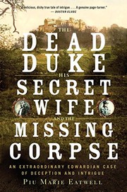 Cover of: The Dead Duke, His Secret Wife, and the Missing Corpse: An Extraordinary Edwardian Case of Deception and Intrigue