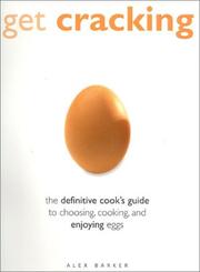 Get cracking : the definitive cook's guide to choosing, cooking and enjoying eggs