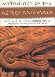 Mythology of the Aztecs and Maya : myths and legends of ancient Mexico and Northern Central America