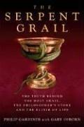 The serpent grail : the truth behind the Holy Grail, the philosopher's stone and the elixir of life