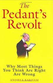 Cover of: THE PEDANT'S REVOLT : WHY MOST THINGS YOU THINK ARE RIGHT ARE WRONG