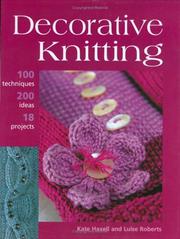Cover of: DECORATIVE KNITTING: 100 PRACTICAL TECHNIQUES, 125 INSPIRATIONAL IDEAS AND 18 CREATIVE PROJECTS