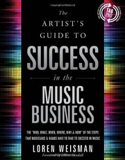 Cover of: The Artist's Guide to Success in the Music Business: The 'Who, What, When, Where, Why & How of the Steps That Musicians & Bands Have to Take to Succeed in Music
