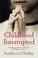 Cover of: Childhood Interrupted