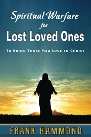 Cover of: Spiritual Warfare for Lost Loved Ones: To Bring Those You Love to Christ