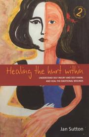 Healing the hurt within : understanding self-injury and self-harm, and heal the emotional wounds