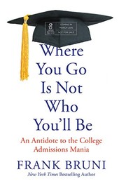 Where you go is not who you'll be by Frank Bruni