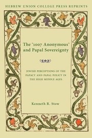 Cover of: The 1007 Anonymous and Papal Sovereignty: Jewish Perceptions of the Papacy and Papal Policy in the High Middle Ages / Hebrew Union College Annual Supplements 4