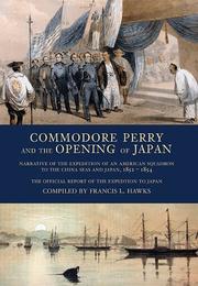 Cover of: Commodore Perry and the Opening of Japan: Narrative of the Expedition of an American Squadron to the China Seas and Japan, 1852-1854: the Official Report of the Expedition to Japan