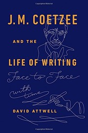 J.M. Coetzee and the life of writing by David Attwell