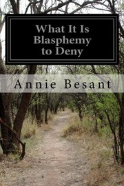 Cover of: What It Is Blasphemy to Deny by Annie Wood Besant