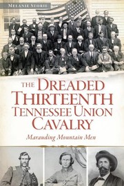 The Dreaded 13th Tennessee Union Cavalry :  by Melanie Storie