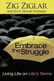 Embrace the struggle by Zig Ziglar, Julie Ziglar Norman