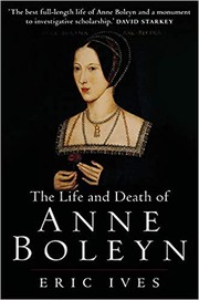 LIFE AND DEATH OF ANNE BOLEYN by ERIC IVES