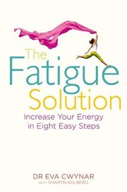 Cover of: The Fatigue Solution: Increase Your Energy in Eight Easy Steps. Eva Cwynar with Sharyn Kolberg