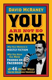 Cover of: You are Not So Smart: Why Your Memory is Mostly Fiction, Why You Have Too Many Friends on Facebook and 46 Other Ways You're Deluding Yourself
