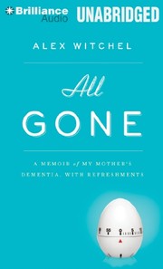 Cover of: All Gone : A Memoir of My Mother's Dementia, With Refreshments: Library Edition