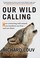 Cover of: Our Wild Calling:  How connecting with animals can transform our lives and save theirs