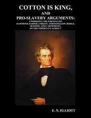 Cotton is king, and pro-slavery arguments by E. N. Elliott