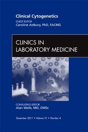 Clinical Cytogenetics, An Issue of Clinics in Laboratory Medicine by Caroline Astbury PhD  FACMG