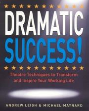 Dramatic success! : theatre techniques to transform and inspire your working life