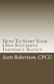How To Start Your Own Successful Insurance Agency by Scott Robertson CPCU