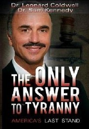 The Only Answer to Tyranny by Dr. Leonard Coldwell, Dr. Sam Kennedy