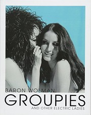 Cover of: Groupies and Other Electric Ladies: The original 1969 Rolling Stone photographs by Baron Wolman
