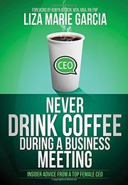 Cover of: Never Drink Coffee During a Business Meeting: Insider Advice From a Top Female CEO
